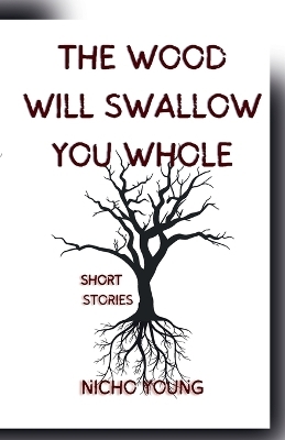The Wood Will Swallow You Whole - Nicho Young