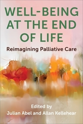 Well-Being at the End of Life - Julian Abel, Allan Kellehear