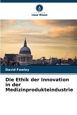 Die Ethik der Innovation in der Medizinprodukteindustrie - David Fawley
