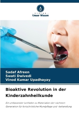 Bioaktive Revolution in der Kinderzahnheilkunde - SADAF AFREEN, Swati Dwivedi, VINOD KUMAR UPADHAYAY