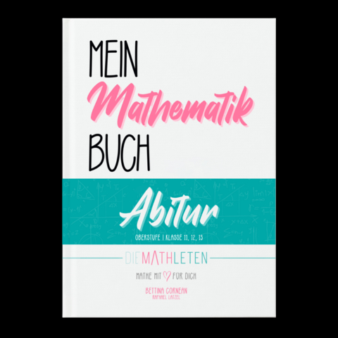 Mein Mathematik Buch | Abitur und Oberstufe | Klasse 11, 12, 13 - Bettina Cornean, Raphael Latzel