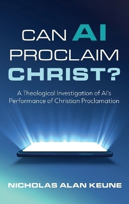 Can AI Proclaim Christ? - Nicholas Alan Keune