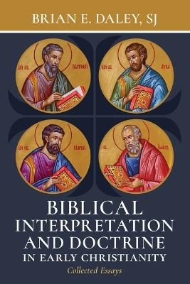 Biblical Interpretation and Doctrine in Early Christianity - Brian E Daley