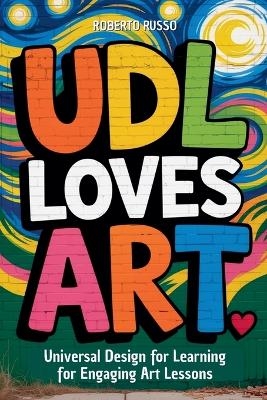 UDL Loves ART. Universal Design for Learning for Engaging Art Lessons
