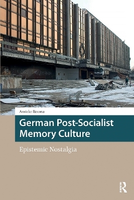 German Post-Socialist Memory Culture - Amieke Bouma