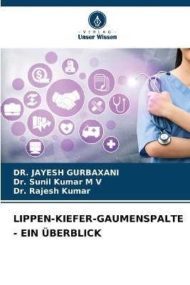 Lippen-Kiefer-Gaumenspalte - Ein &Uuml;berblick - Dr Jayesh Gurbaxani, Dr Sunil Kumar M V, Dr Rajesh Kumar