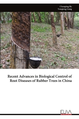 Recent Advances in Biological Control of Root Diseases of Rubber Trees in China - Chunping He