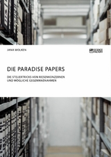 Die Paradise Papers. Die Steuertricks von Riesenkonzernen und m&ouml;gliche Gegenma&szlig;nahmen -  Jana Wolken