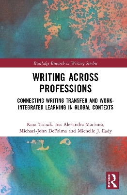 Writing Across Professions - Kara Taczak, Ina Alexandra Machura, Michael-John Depalma, Michelle J. Eady