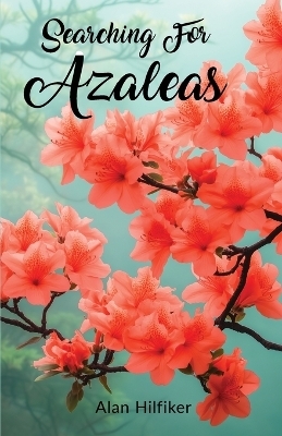 Searching For Azaleas - Alan Hilfiker