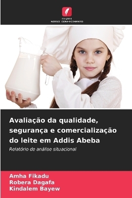 Avalia&ccedil;&atilde;o da qualidade, seguran&ccedil;a e comercializa&ccedil;&atilde;o do leite em Addis Abeba - Amha Fikadu, Robera Dagafa, Kindalem Bayew