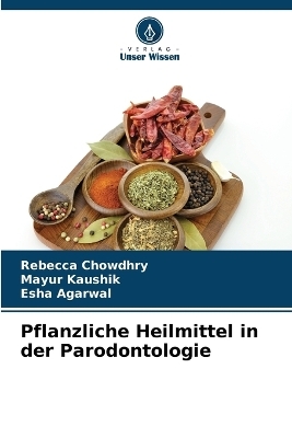 Pflanzliche Heilmittel in der Parodontologie - Rebecca Chowdhry, Mayur Kaushik, Esha Agarwal