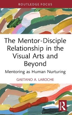The Mentor-Disciple Relationship in the Visual Arts and Beyond - Gaetano A. LaRoche