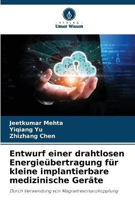 Entwurf einer drahtlosen Energie&uuml;bertragung f&uuml;r kleine implantierbare medizinische Ger&auml;te - Jeetkumar Mehta, Yiqiang Yu, Zhizhang Chen