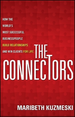 The Connectors: How the World&prime;s Most Successful Businesspeople Build Relationships and Win Clients for Life - Maribeth Kuzmeski