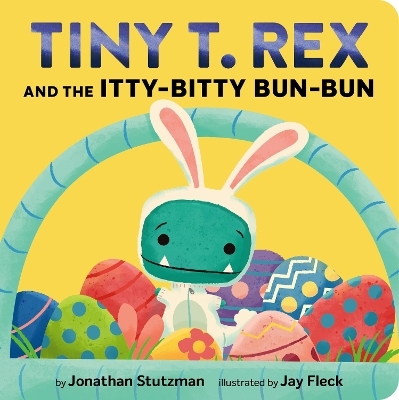 Tiny T. Rex and the Itty-Bitty Bun-Bun - Jonathan Stutzman