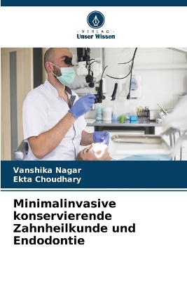 Minimalinvasive konservierende Zahnheilkunde und Endodontie - Vanshika Nagar, Ekta Choudhary