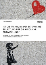Ist die Trennung der Eltern eine Belastung für die kindliche Entwicklung? Ressourcen und Stressoren von Kindern bei der Trennungsbewältigung -  Christian Kunz
