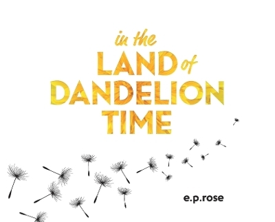 In the Land of Dandelion Time - E P Rose