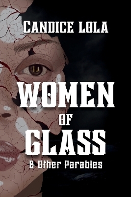 Women of Glass and Other Parables - Candice Lola