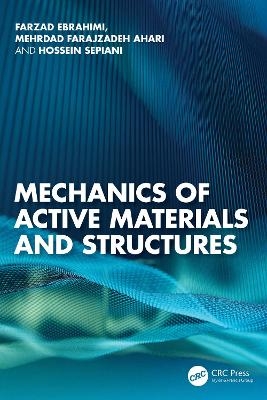 Mechanics of Active Materials and Structures - Farzad Ebrahimi, Mehrdad Farajzadeh Ahari, Hossein Sepiani