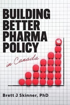 Building Better Pharma Policy in Canada - Brett J Skinner