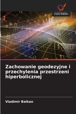Zachowanie geodezyjne i przechylenia przestrzeni hiperbolicznej - Vladimir BALKAN