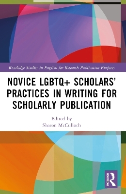 Novice LGBTQ+ Scholars&rsquo; Practices in Writing for Scholarly Publication - 