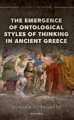 The Emergence of Ontological Styles of Thinking in Ancient Greece - Duncan F. Kennedy
