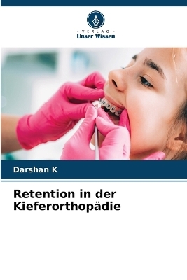 Retention in der Kieferorthop&auml;die - Darshan K