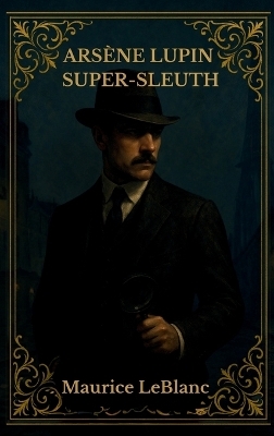 Ars&egrave;ne Lupin Super-Sleuth - Maurice Leblanc