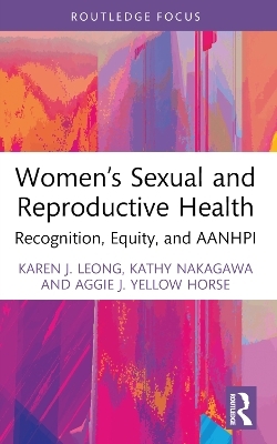 Women&rsquo;s Sexual and Reproductive Health - Karen J. Leong, Kathy Nakagawa, Aggie J. Yellow Horse