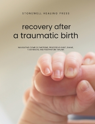 Guided Toolkit for Emotional Healing & Recovery After A Traumatic Birth