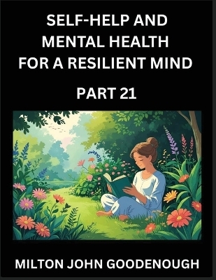 Self-help and Mental Health for a Resilient Mind (Part 21) - Milton John Goodenough