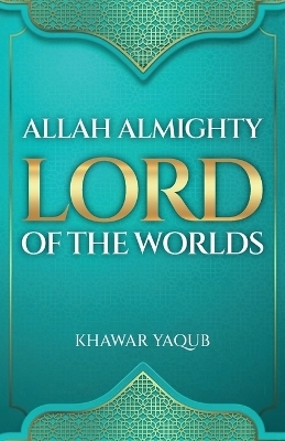 Allah Almighty Lord of the Worlds - Khawar Yaqub