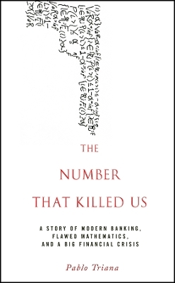 The Number That Killed Us &ndash; A Story of Modern Banking, Flawed Mathematics, and a Big Financial Crisis - P Triana