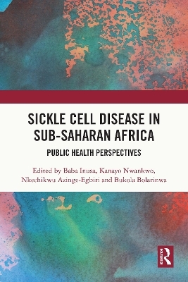 Sickle Cell Disease in Sub-Saharan Africa - Baba Inusa, Kanayo Nwankwo, Nkechikwu Azinge-Egbiri, Bukola Bolarinwa