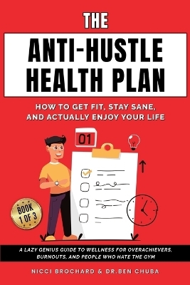The Anti-Hustle Health Plan, How to Get Fit, Stay Sane, and Actually Enjoy Your Life - Dr Ben Chuba,  Brochard