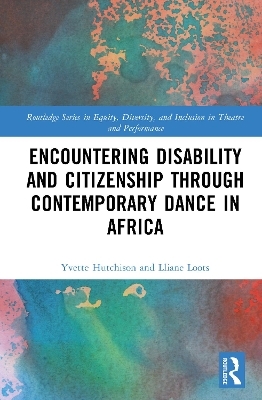 Encountering Disability and Citizenship through Contemporary Dance in Africa - Yvette Hutchison, Lliane Loots