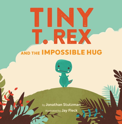 Tiny T. Rex and the Impossible Hug -  Jonathan Stutzman