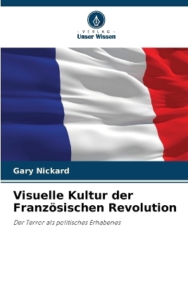 Visuelle Kultur der Französischen Revolution - Gary Nickard