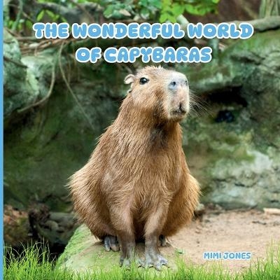 The Wonderful World of Capybaras - Mimi Jones