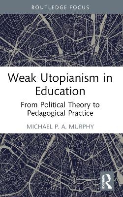 Weak Utopianism in Education - Michael P. A. Murphy
