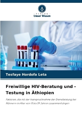 Freiwillige HIV-Beratung und -Testung in &Auml;thiopien - Tesfaye Hordofa Leta