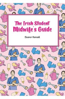 The Irish Student Midwife's Guide - Eleanor Ramsell