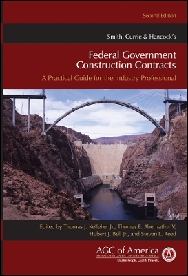 Smith Currie and Hancock′s Federal Government Construction Contracts – A Practical Guide for the  Industry Professional 2e