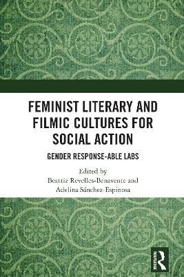 Feminist Literary and Filmic Cultures for Social Action - Beatriz Revelles-Benavente, Adelina S&aacute;nchez-Espinosa