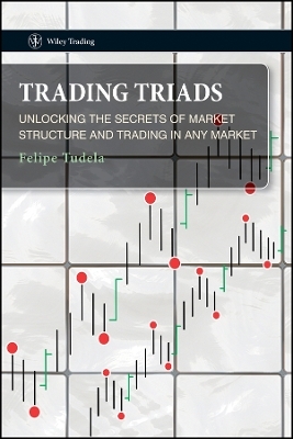 Trading Triads &ndash; Unlocking the Secrets of Market Structure and Trading in Any Market - F Tudela