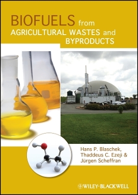 Biofuels from Agricultural Wastes and Byproducts - Hans P. Blaschek, Thaddeus C. Ezeji, Jürgen Scheffran