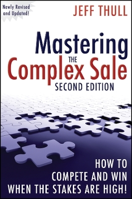 Mastering the Complex Sale : How to Compete and Win When the Stakes are High! Second Edition - J Thull